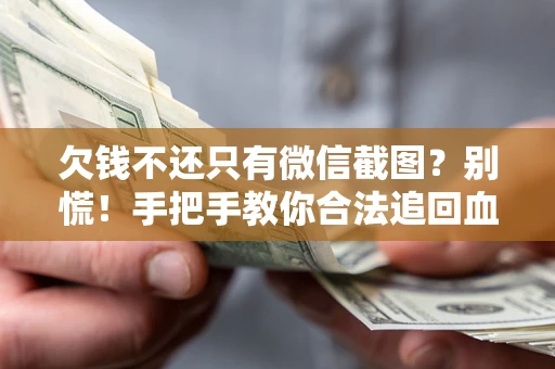 济南欠钱不还只有微信截图？别慌！手把手教你合法追回血汗钱
